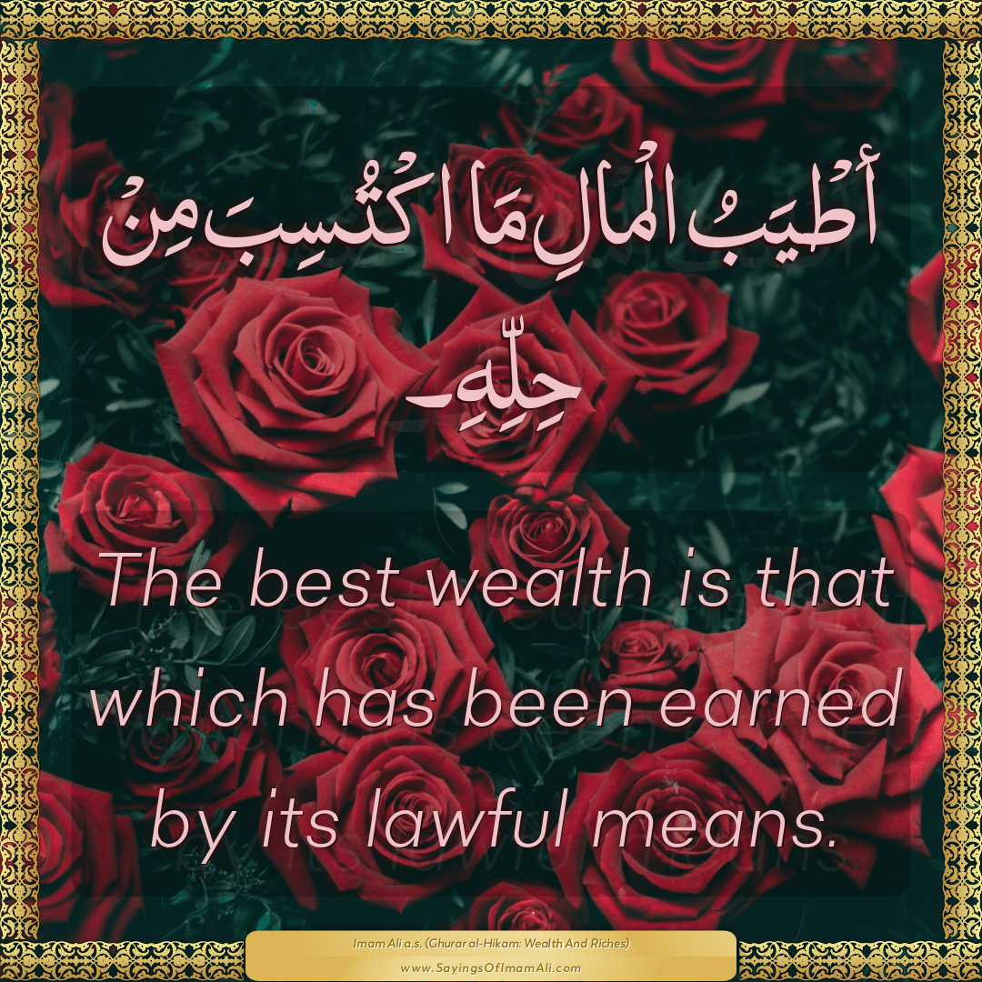 The best wealth is that which has been earned by its lawful means.